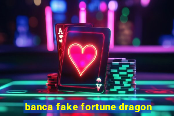 banca fake fortune dragon